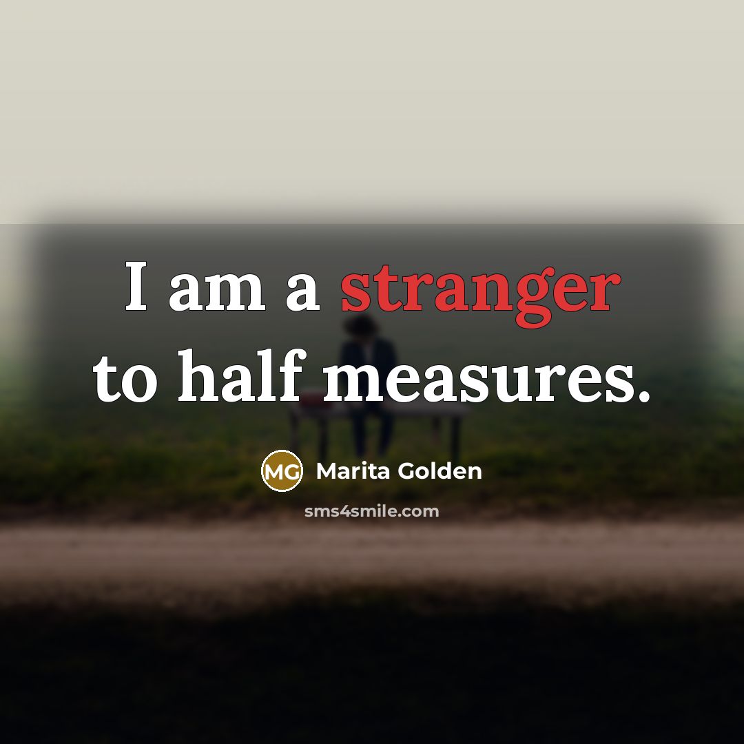 “I am a stranger to half measures.” quote by Marita Golden