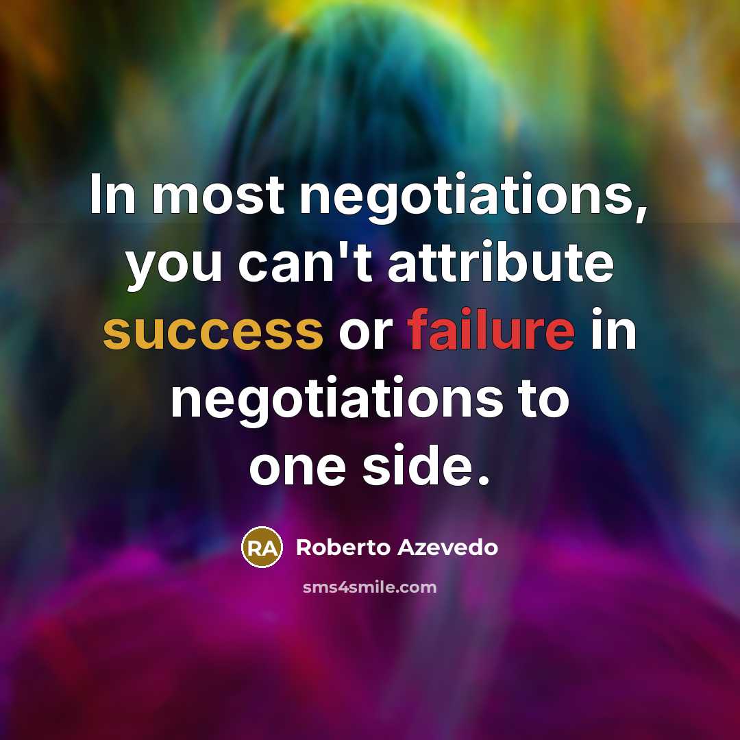 “In most negotiations, you can't attribute success or failure in negotiations to one side.” quote by Roberto Azevedo
