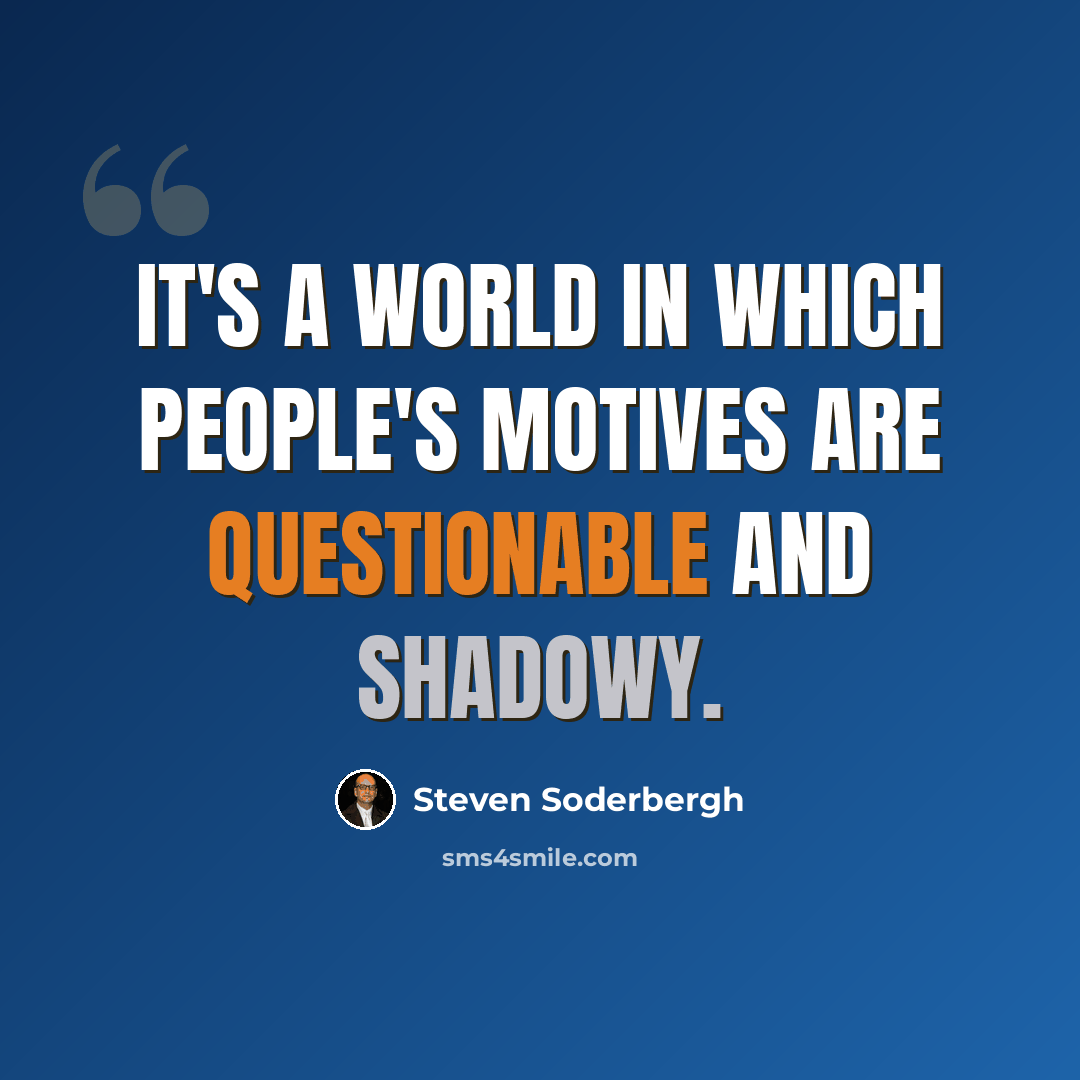 “It's a world in which people's motives are questionable and shadowy.” quote by Steven Soderbergh