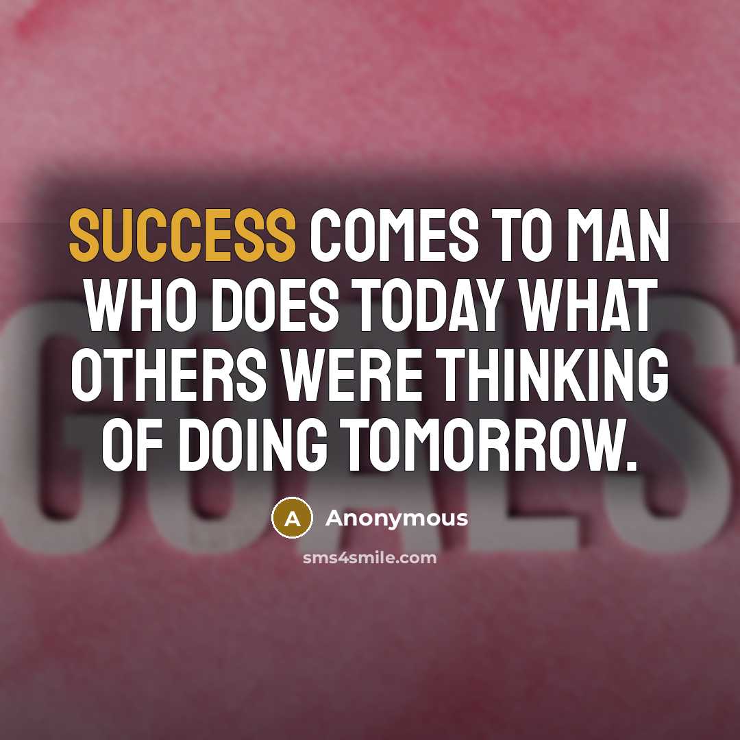 “Success comes to man who does today what others were thinking of doing tomorrow.” quote by Anonymous