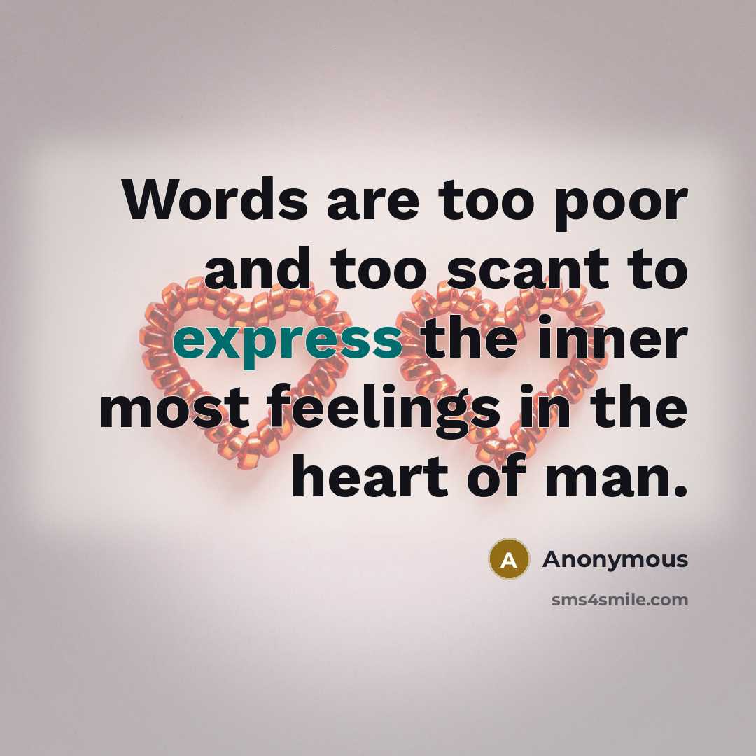 “Words are too poor and too scant to express the inner most feelings in the heart of man.” quote by Anonymous