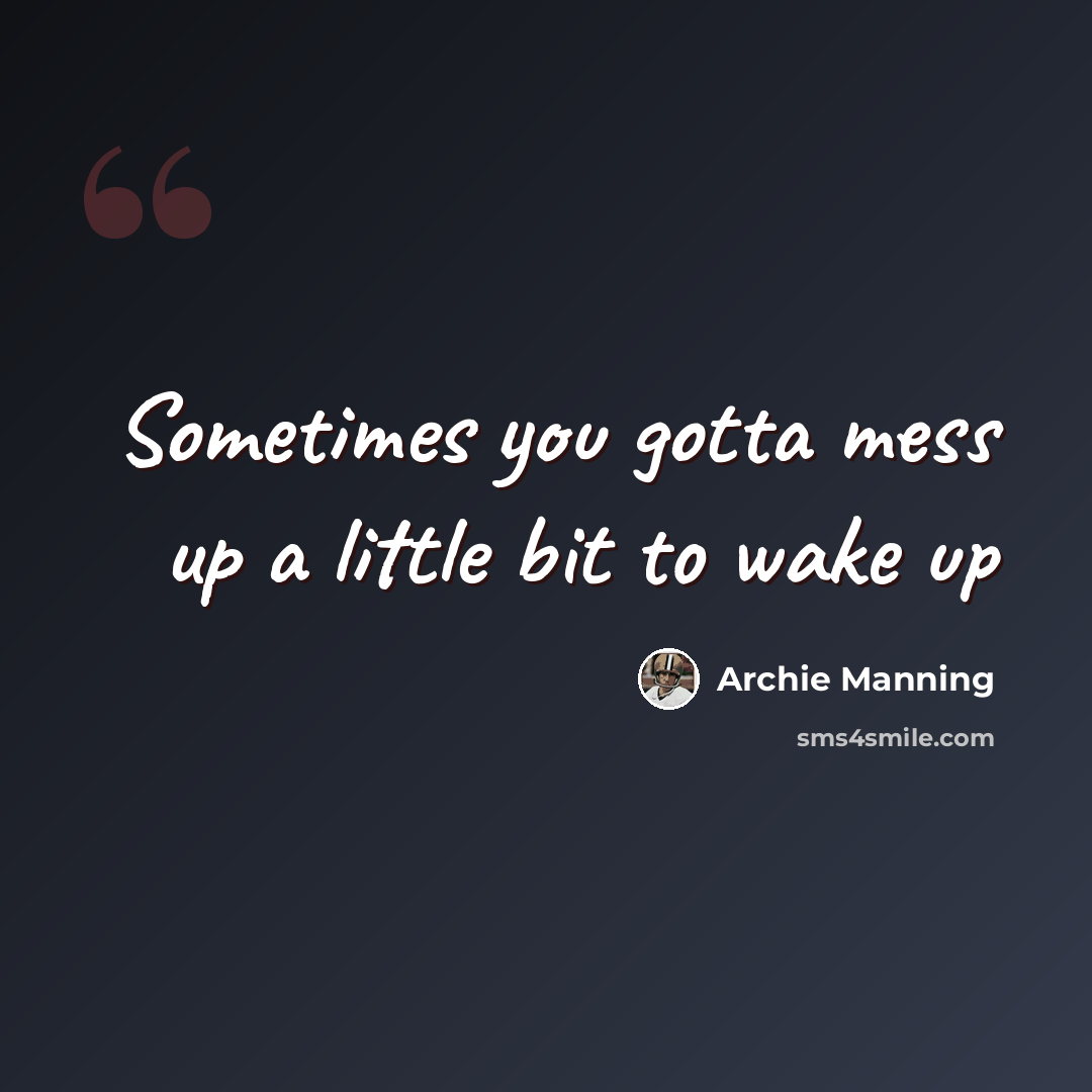 “Sometimes you gotta mess up a little bit to wake up” quote by Archie Manning