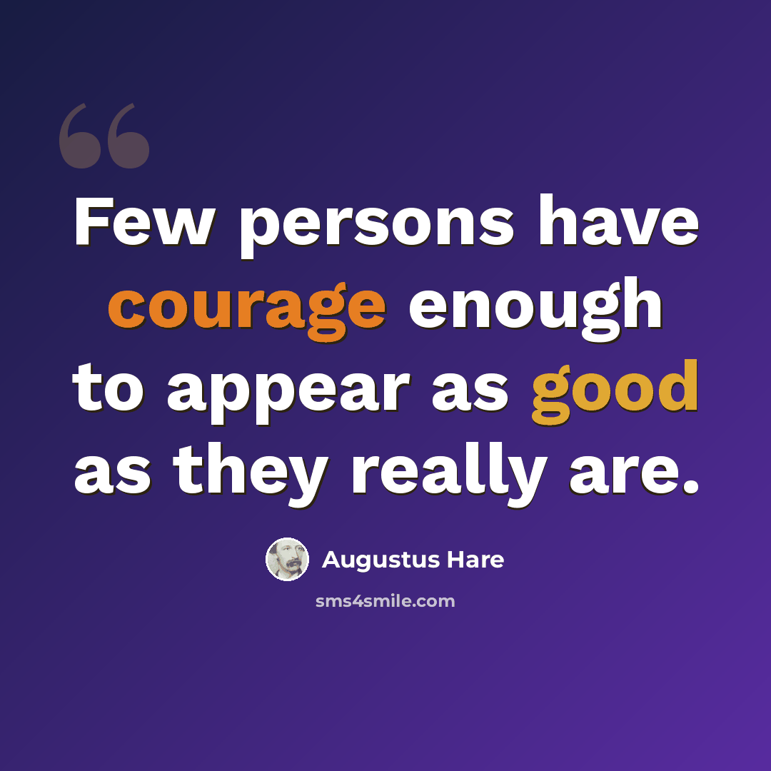 “Few persons have courage enough to appear as good as they really are.” quote by Augustus Hare