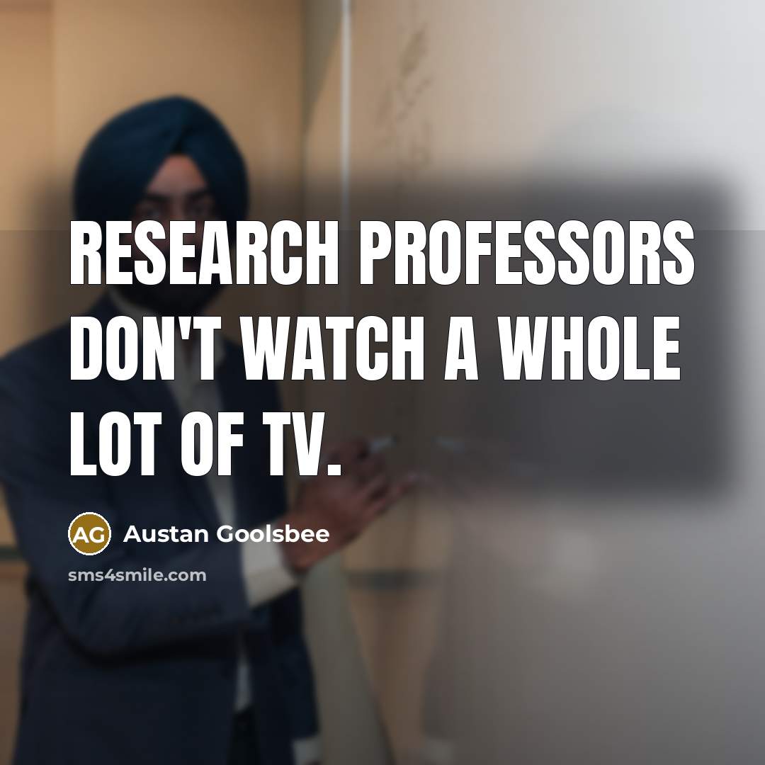 “Research professors don't watch a whole lot of TV.” quote by Austan Goolsbee