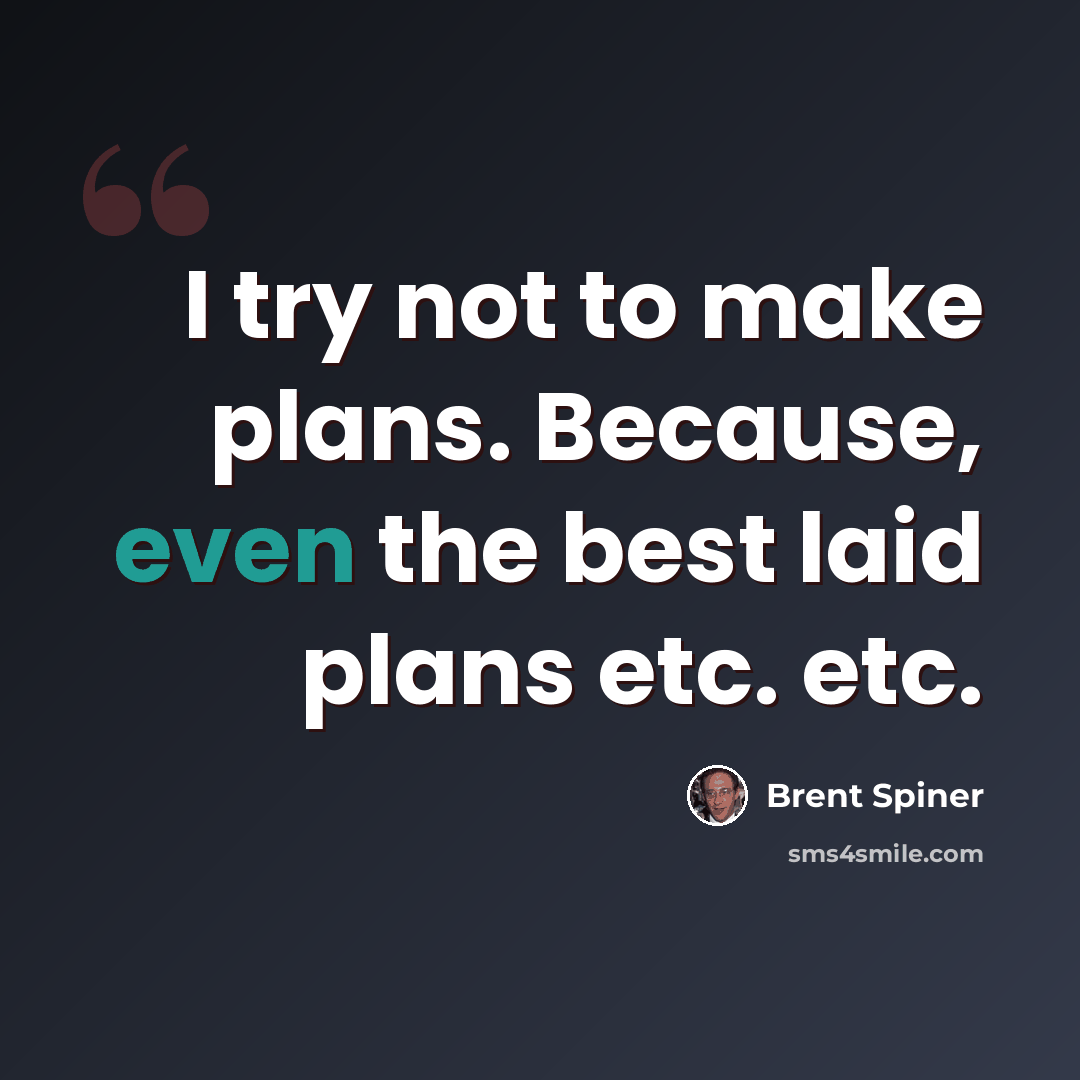 “I try not to make plans. Because, even the best laid plans etc. etc.” quote by Brent Spiner