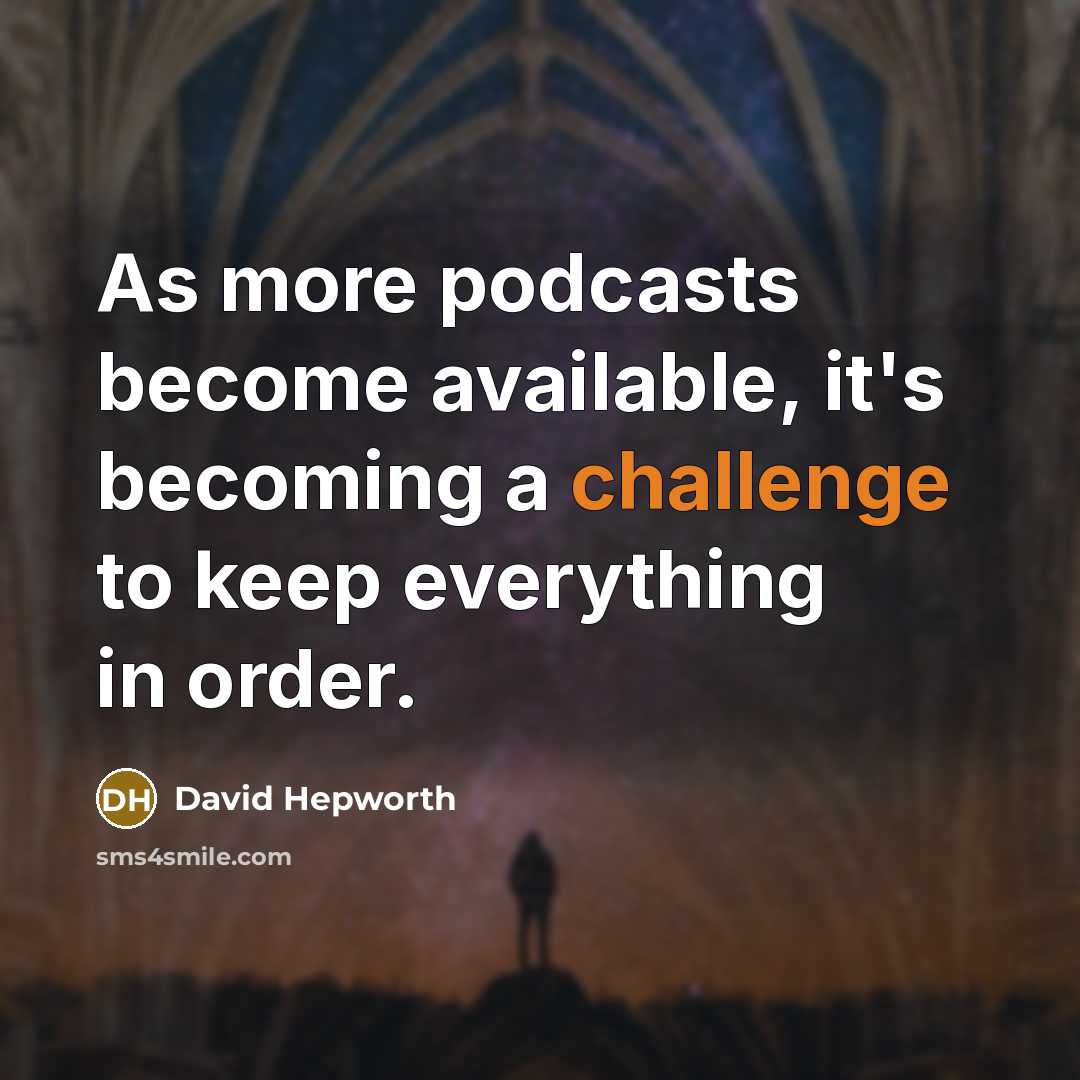 “As more podcasts become available, it's becoming a challenge to keep everything in order.” quote by David Hepworth