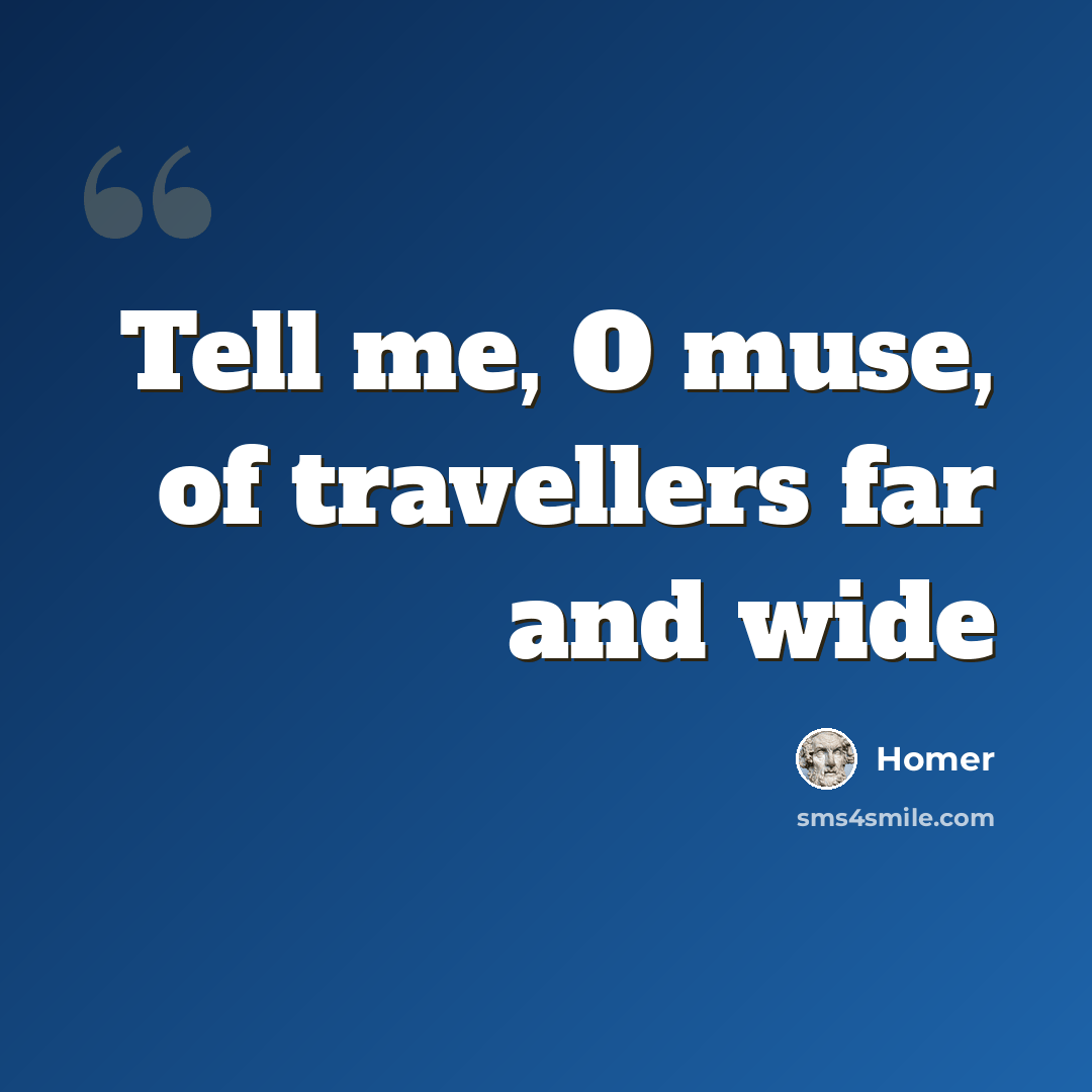 “Tell me, O muse, of travellers far and wide” quote by Homer
