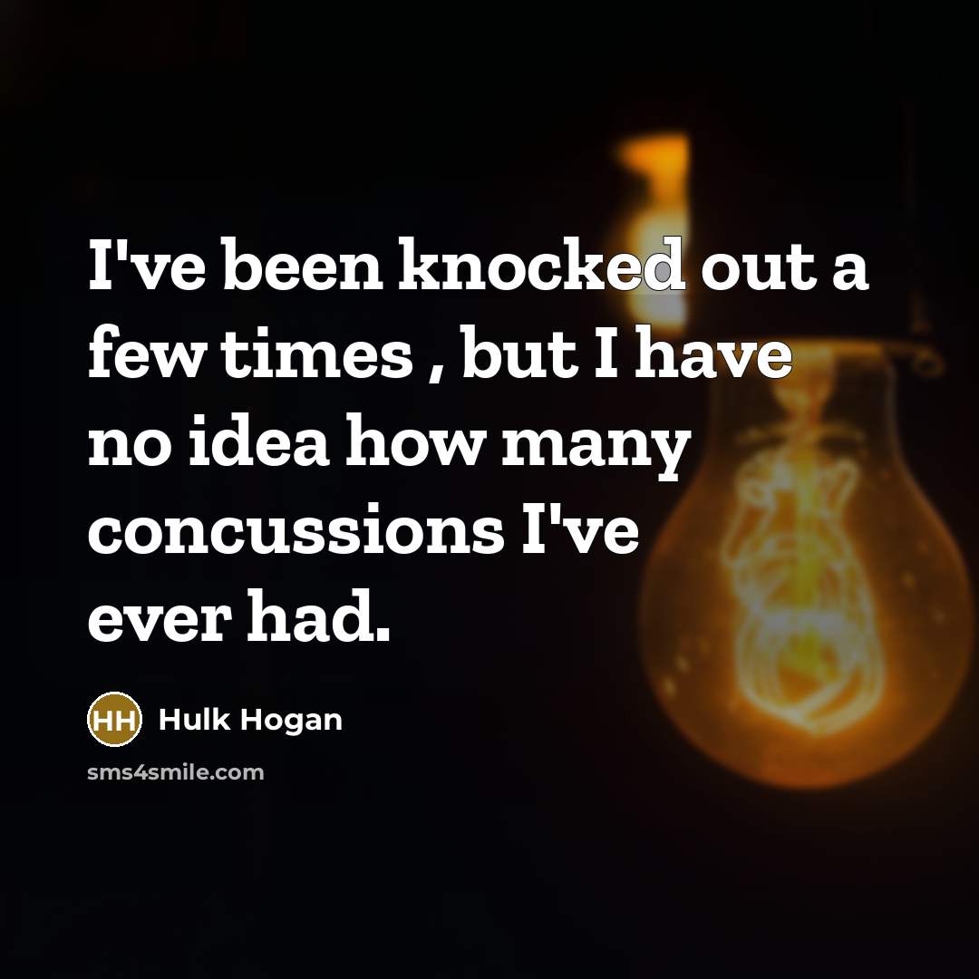 “I've been knocked out a few times , but I have no idea how many concussions I've ever had.” quote by Hulk Hogan