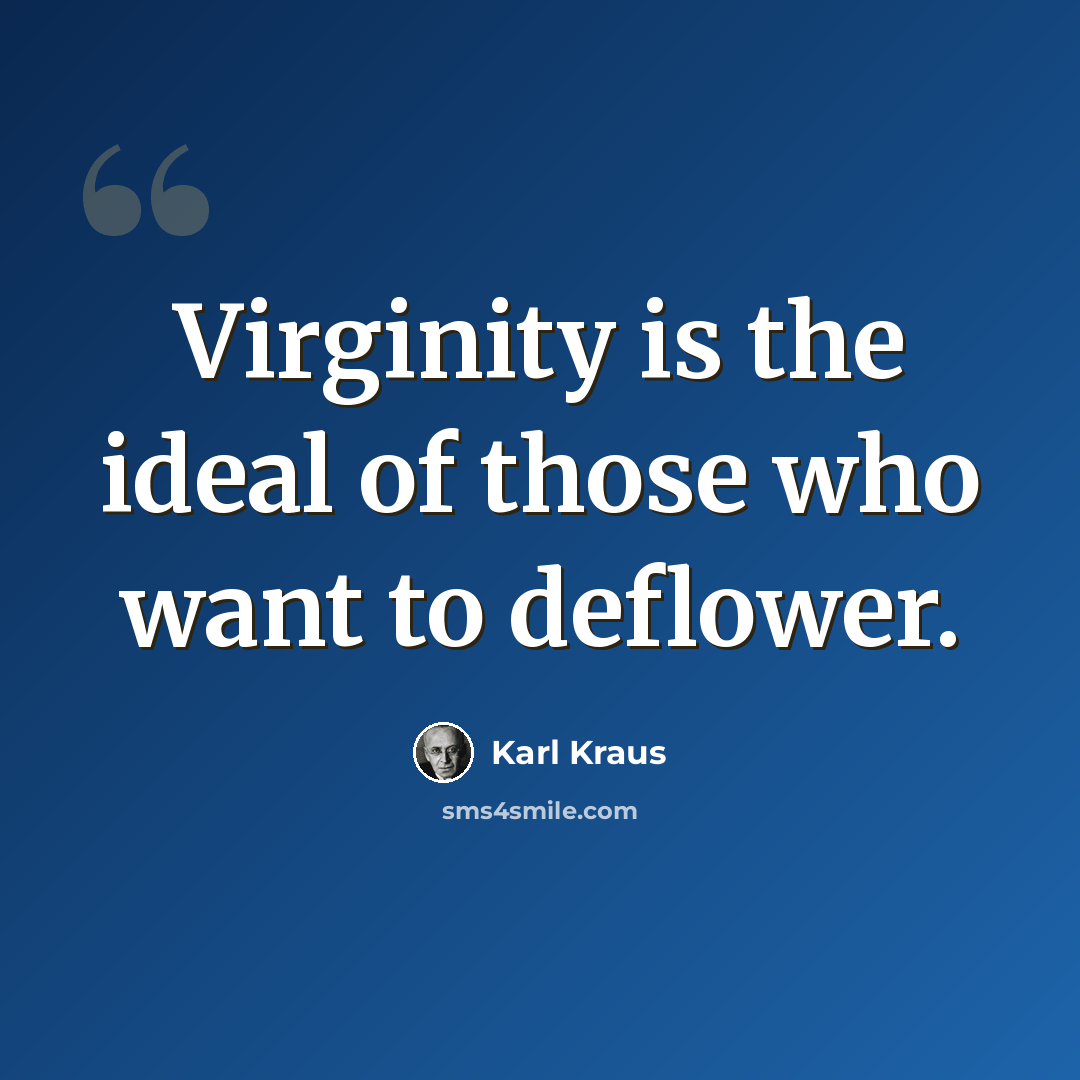 “Virginity is the ideal of those who want to deflower.” quote by Karl Kraus