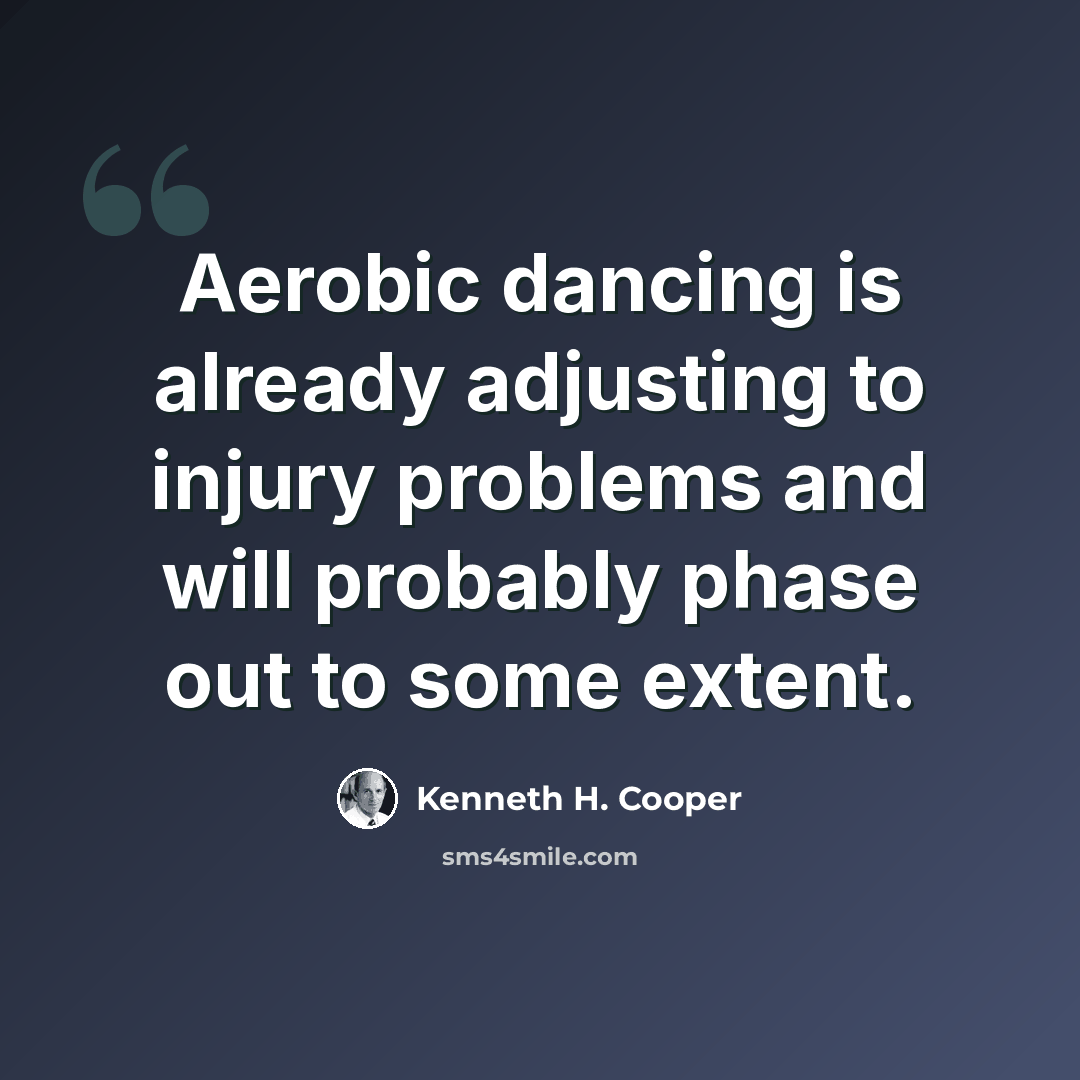 “Aerobic dancing is already adjusting to injury problems and will probably phase out to some extent.” quote by Kenneth H. Cooper