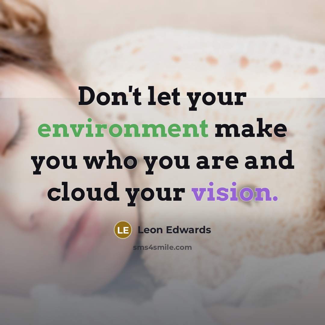 “Don't let your environment make you who you are and cloud your vision.” quote by Leon Edwards