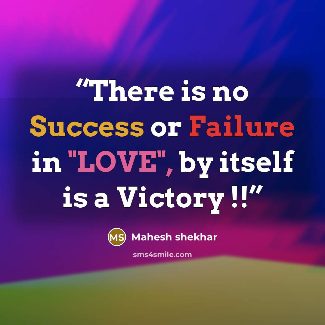 “There is no Success or Failure in "LOVE", by itself is a Victory !!” quote by Mahesh shekhar