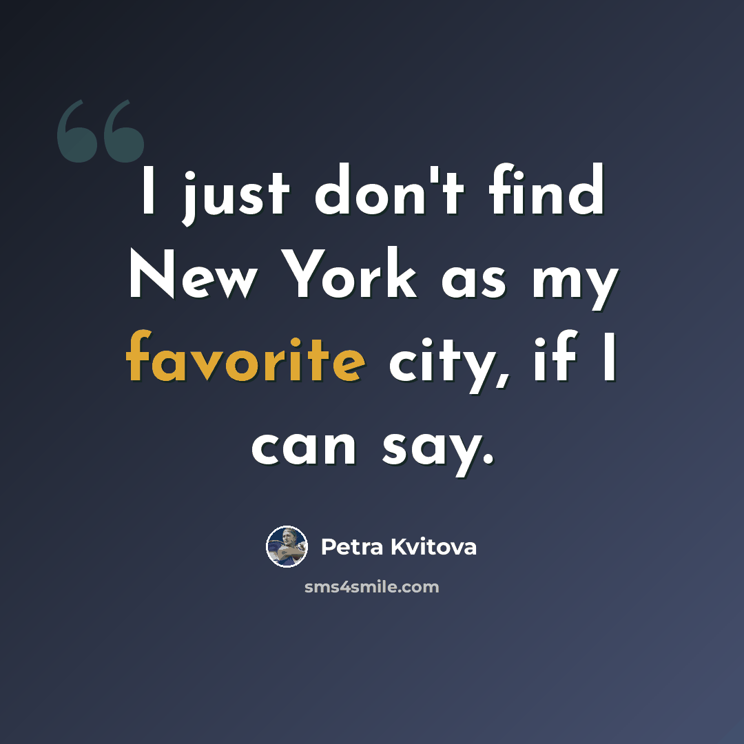 “I just don't find New York as my favorite city, if I can say.” quote by Petra Kvitova