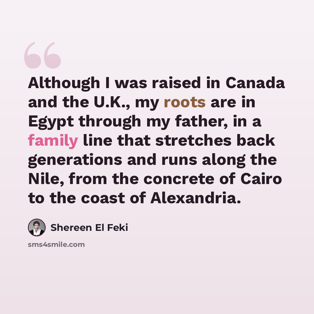 “Although I was raised in Canada and the U.K., my roots are in Egypt through my father, in a family line that stretches back generations and runs along the Nile, from the concrete of Cairo to the coast of Alexandria.” quote by Shereen El Feki
