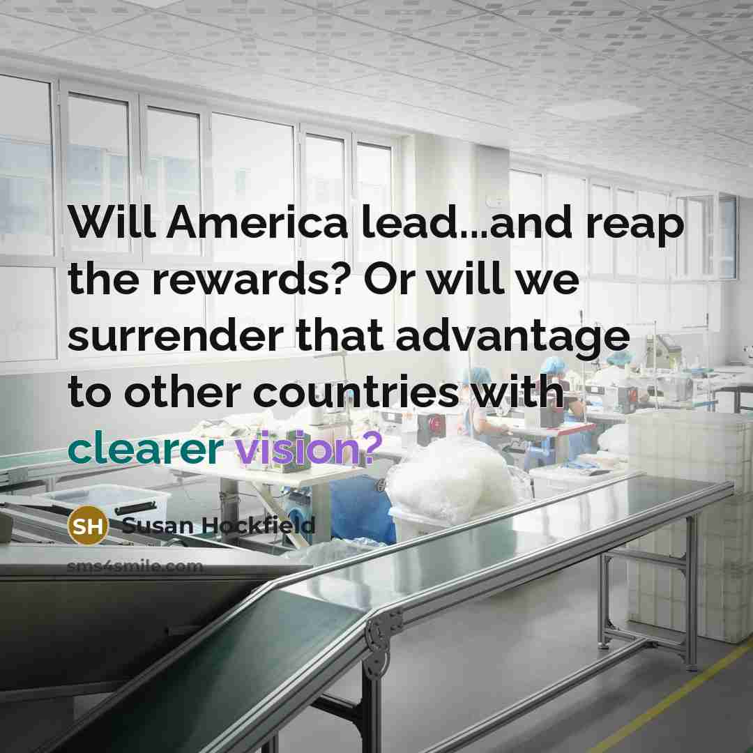 “Will America lead...and reap the rewards? Or will we surrender that advantage to other countries with clearer vision?” quote by Susan Hockfield