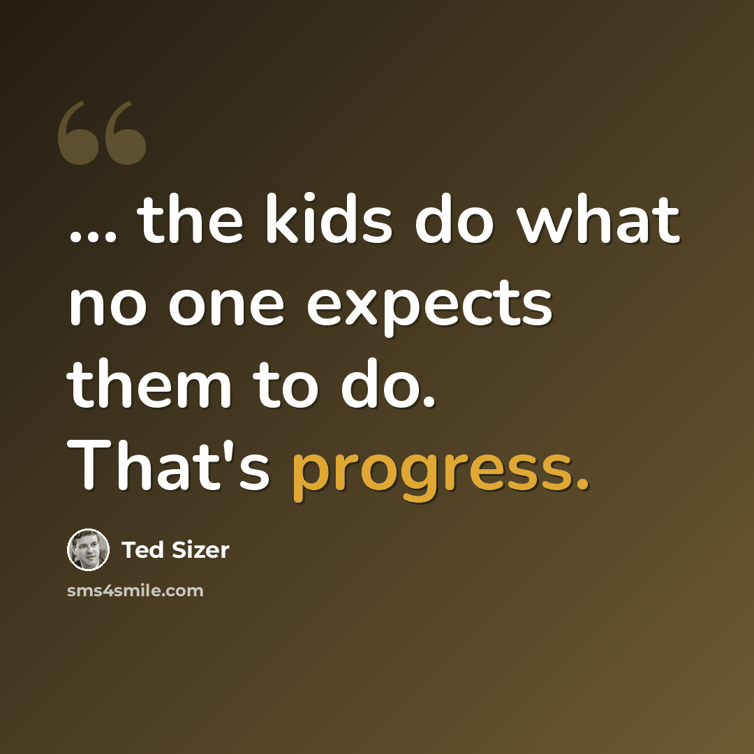 “... the kids do what no one expects them to do. That's progress.” quote by Ted Sizer