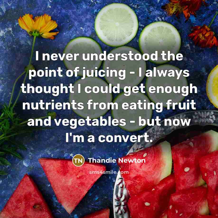 “I never understood the point of juicing - I always thought I could get enough nutrients from eating fruit and vegetables - but now I'm a convert.” quote by Thandie Newton