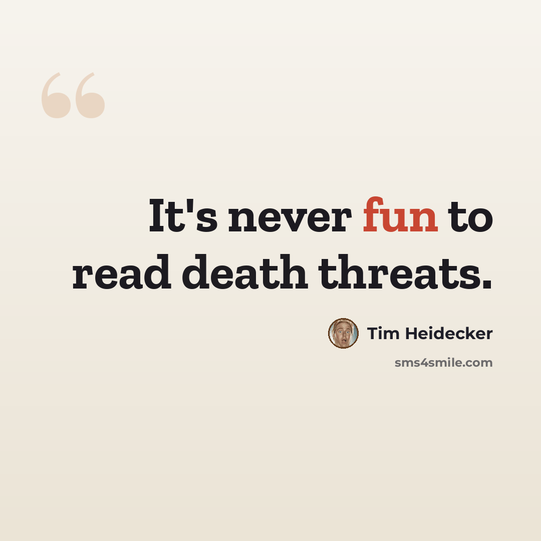 “It's never fun to read death threats.” quote by Tim Heidecker