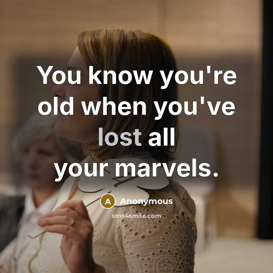 “You know you're old when you've lost all your marvels.” quote by Anonymous