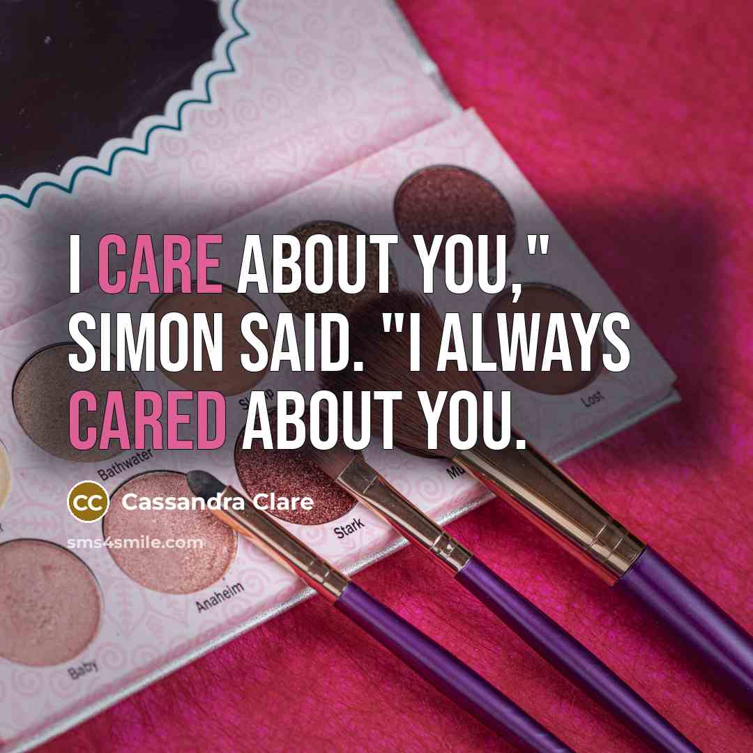 “I care about you," Simon said. "I always cared about you.” quote by Cassandra Clare