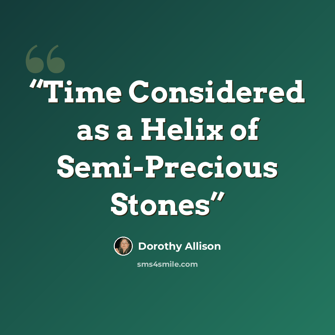 “Time Considered as a Helix of Semi-Precious Stones” quote by Dorothy Allison