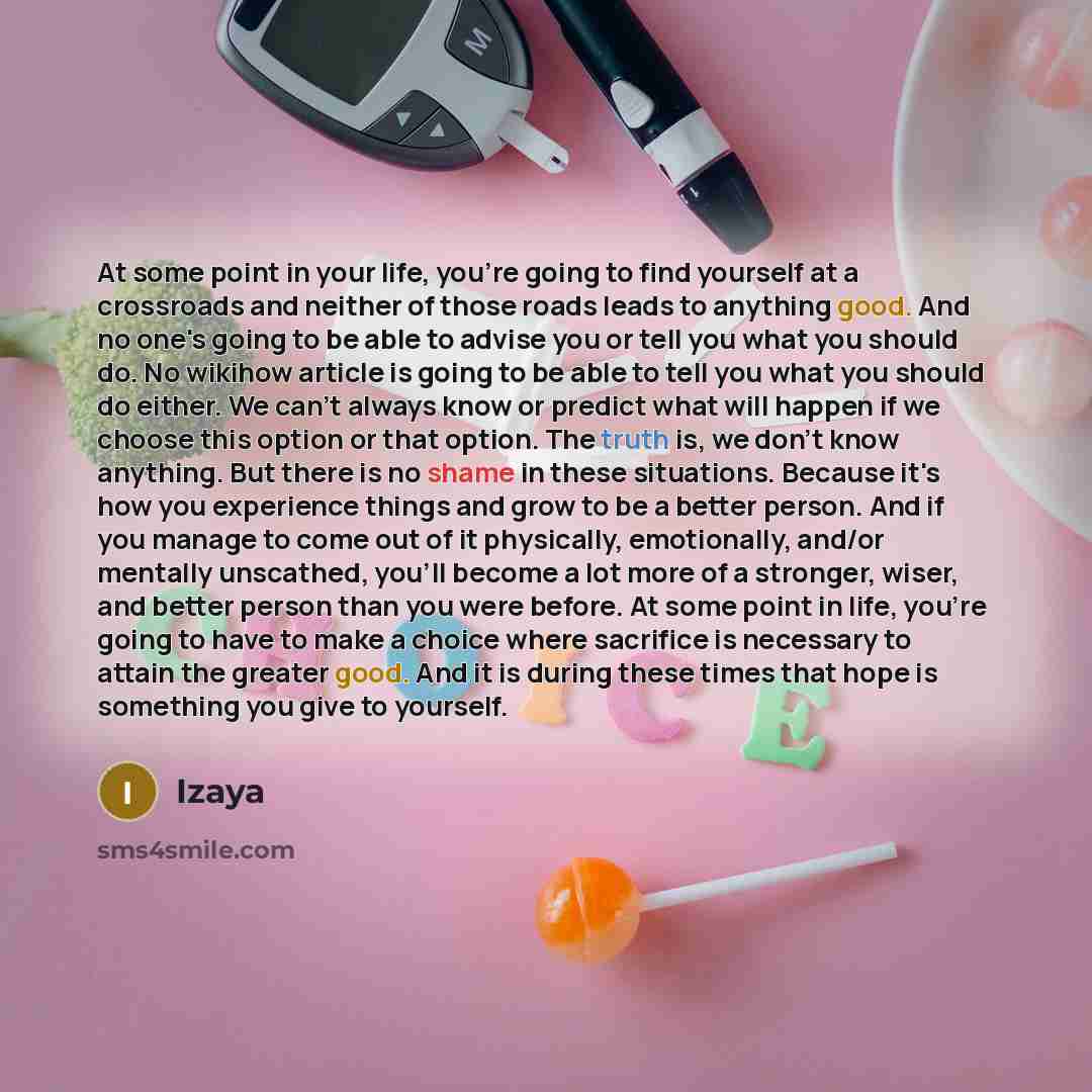 “At some point in your life, you're going to find yourself at a crossroads and neither of those roads leads to anything good. And no one's going to be able to advise you or tell you what you should do. No wikihow article is going to be able to tell you what you should do either. We can't always…” quote by Izaya