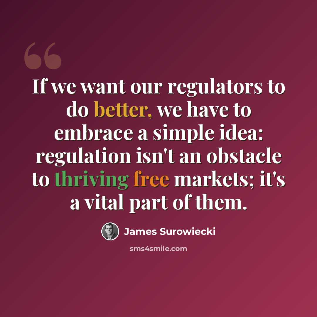 “If we want our regulators to do better, we have to embrace a simple idea: regulation isn't an obstacle to thriving free markets; it's a vital part of them.” quote by James Surowiecki