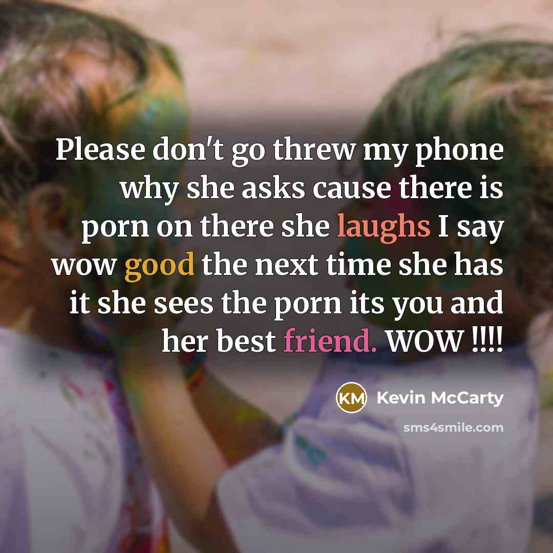 “Please don't go threw my phone why she asks cause there is porn on there she laughs I say wow good the next time she has it she sees the porn its you and her best friend. WOW !!!!” quote by Kevin McCarty
