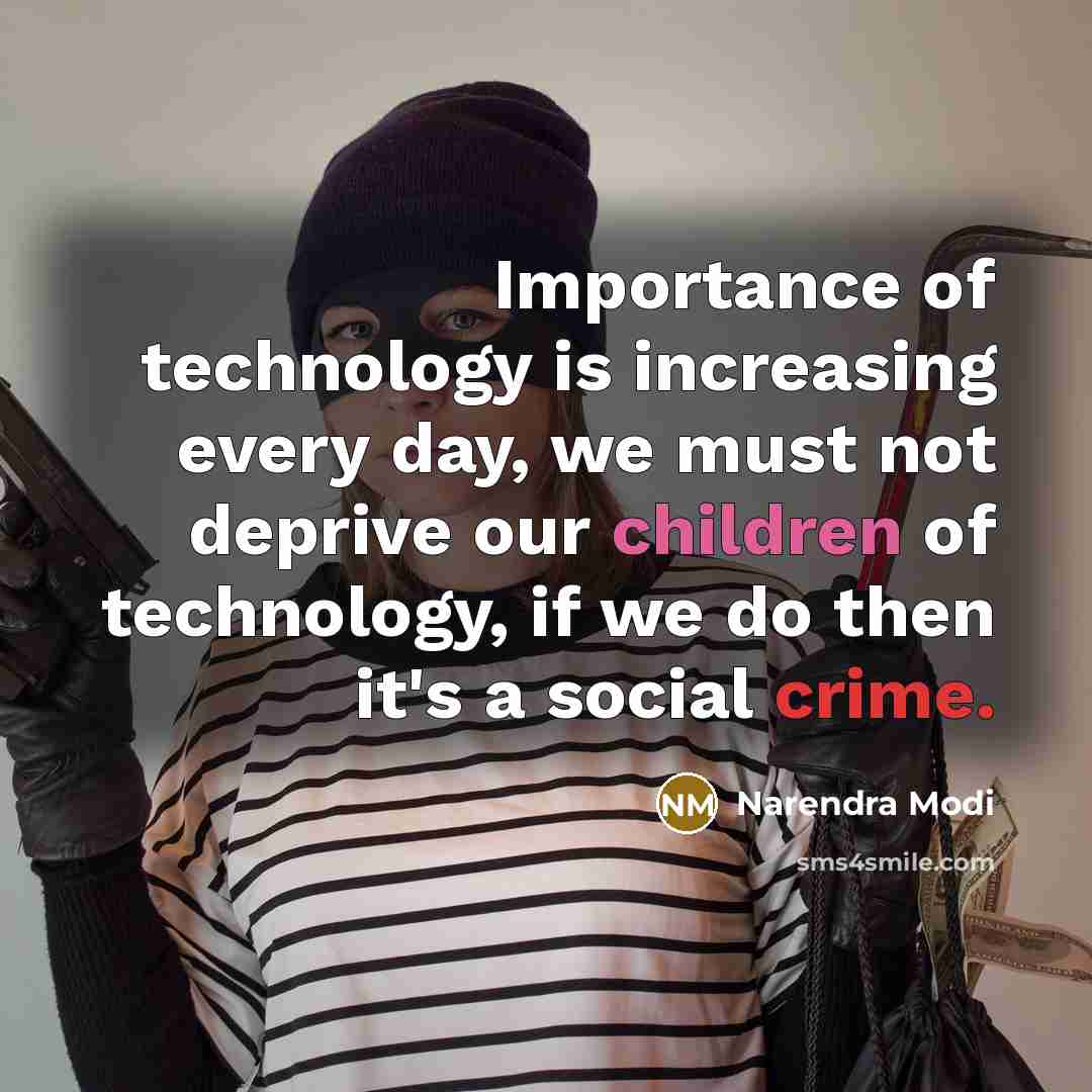 “Importance of technology is increasing every day, we must not deprive our children of technology, if we do then it's a social crime.” quote by Narendra Modi