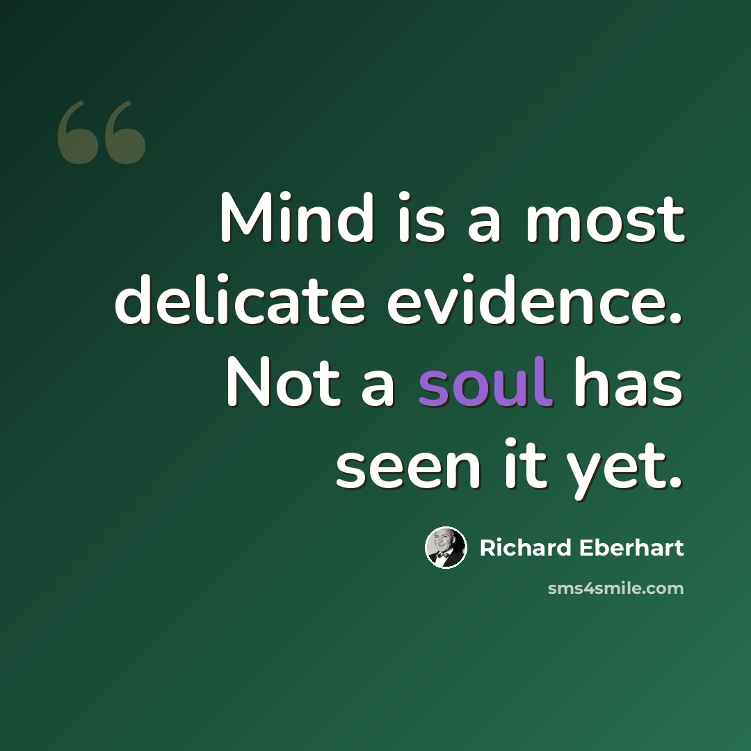 “Mind is a most delicate evidence. Not a soul has seen it yet.” quote by Richard Eberhart