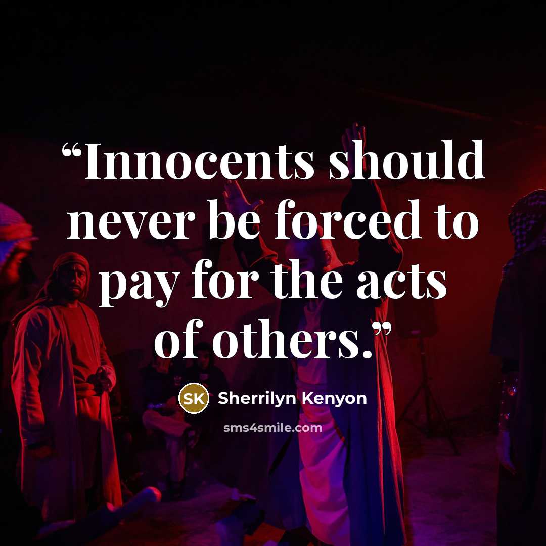 “Innocents should never be forced to pay for the acts of others.” quote by Sherrilyn Kenyon