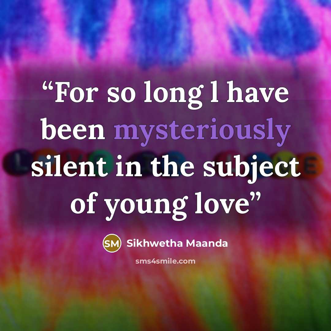 “For so long l have been mysteriously silent in the subject of young love” quote by Sikhwetha maanda