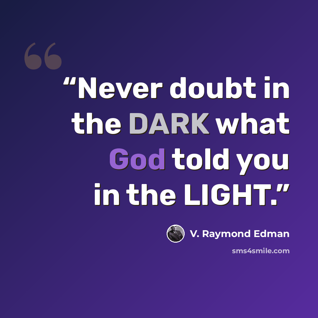 “Never doubt in the DARK what God told you in the LIGHT.” quote by V. Raymond Edman