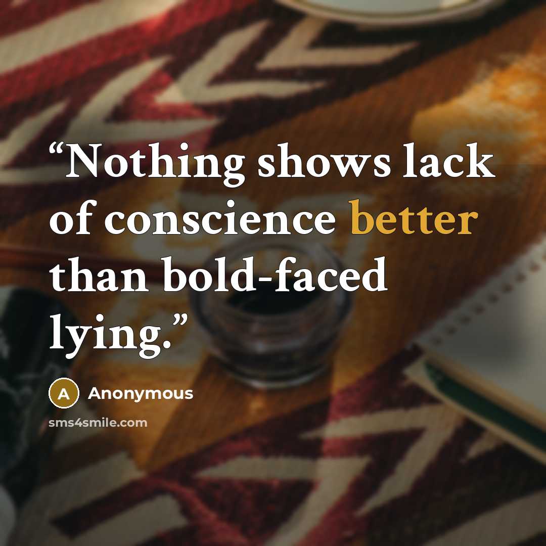 “Nothing shows lack of conscience better than bold-faced lying.” quote by Anonymous
