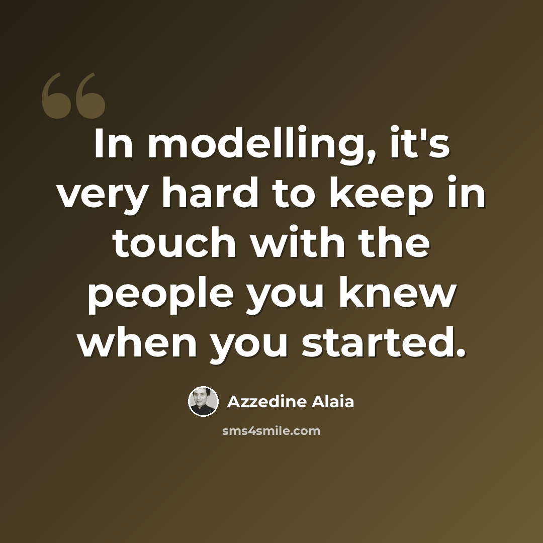 “In modelling, it's very hard to keep in touch with the people you knew when you started.” quote by Azzedine Alaia