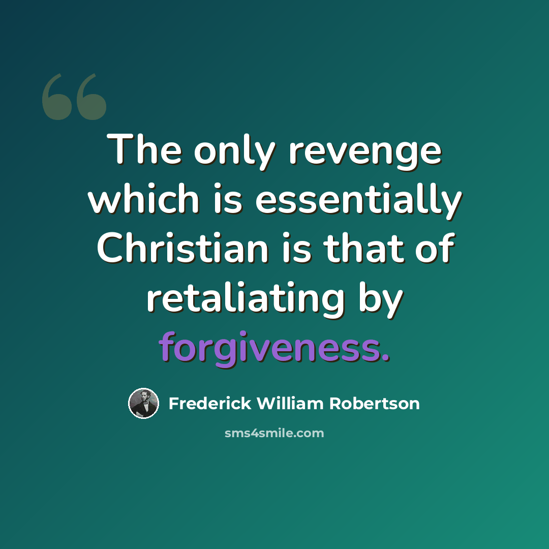 “The only revenge which is essentially Christian is that of retaliating by forgiveness.” quote by Frederick William Robertson
