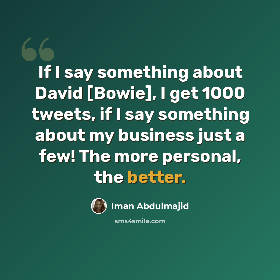 “If I say something about David [Bowie], I get 1000 tweets, if I say something about my business just a few! The more personal, the better.” quote by Iman Abdulmajid