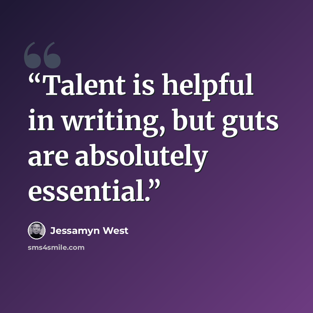 “Talent is helpful in writing, but guts are absolutely essential.” quote by Jessamyn West