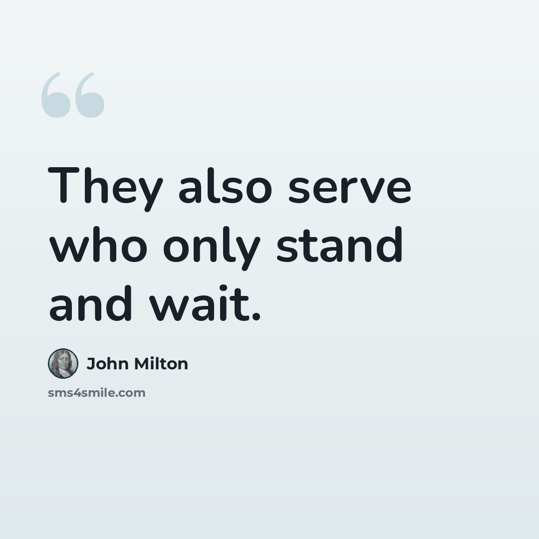 “They also serve who only stand and wait.” quote by John Milton