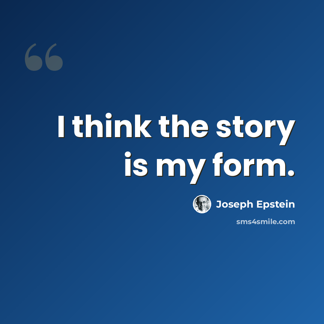 “I think the story is my form.” quote by Joseph Epstein