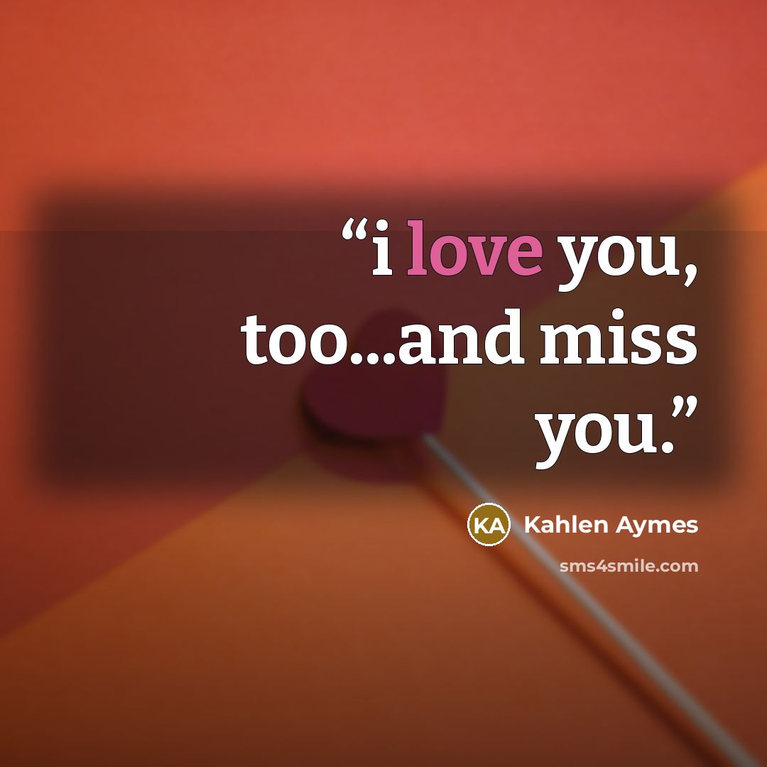 “i love you, too...and miss you.” quote by Kahlen Aymes