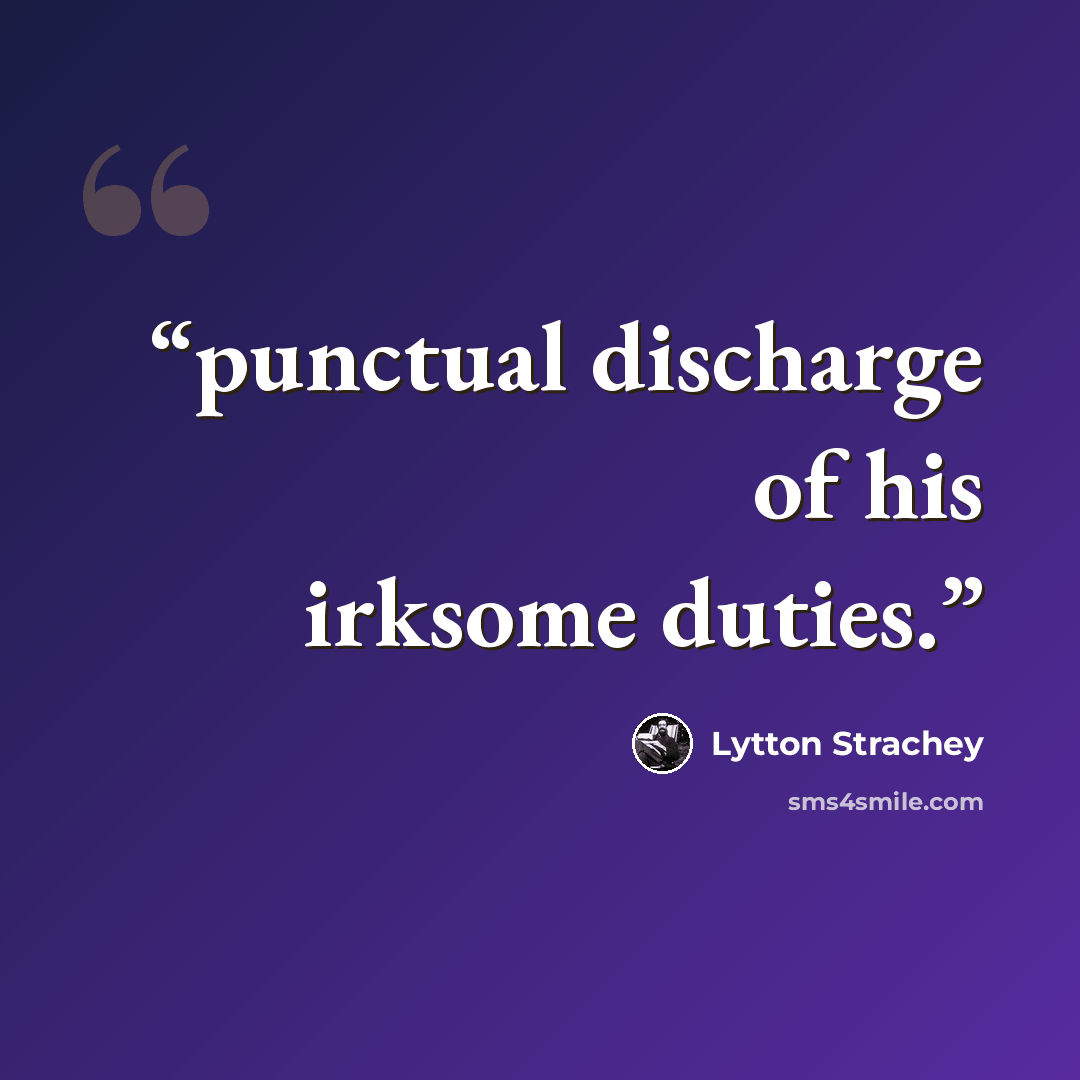 “punctual discharge of his irksome duties.” quote by Lytton Strachey