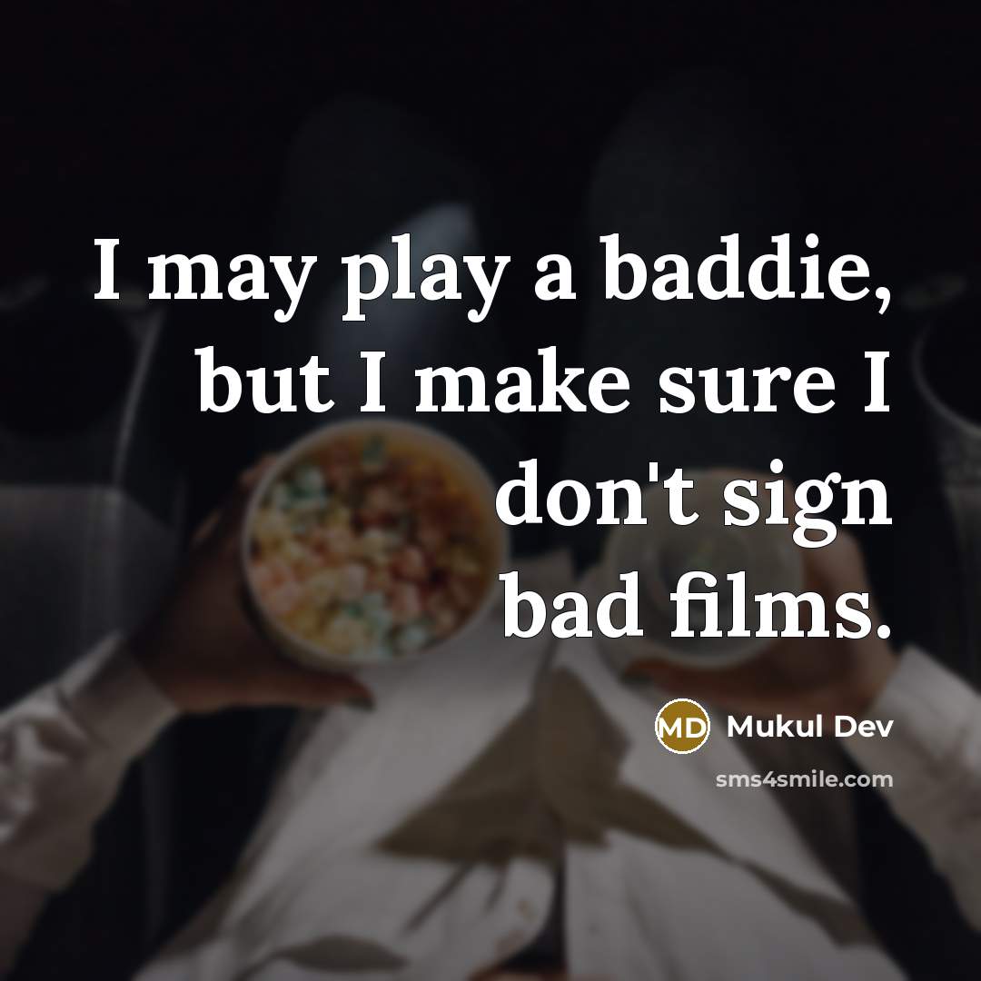 “I may play a baddie, but I make sure I don't sign bad films.” quote by Mukul Dev