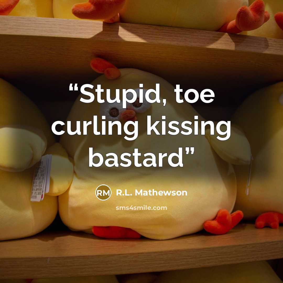 “Stupid, toe curling kissing bastard” quote by R.L. Mathewson