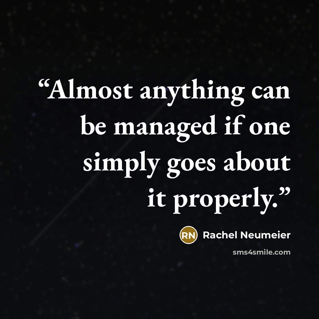 “Almost anything can be managed if one simply goes about it properly.” quote by Rachel Neumeier