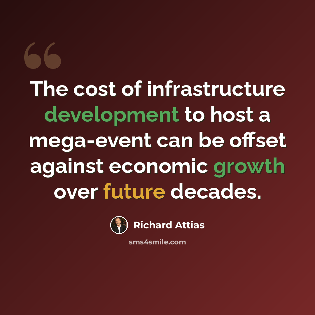 “The cost of infrastructure development to host a mega-event can be offset against economic growth over future decades.” quote by Richard Attias
