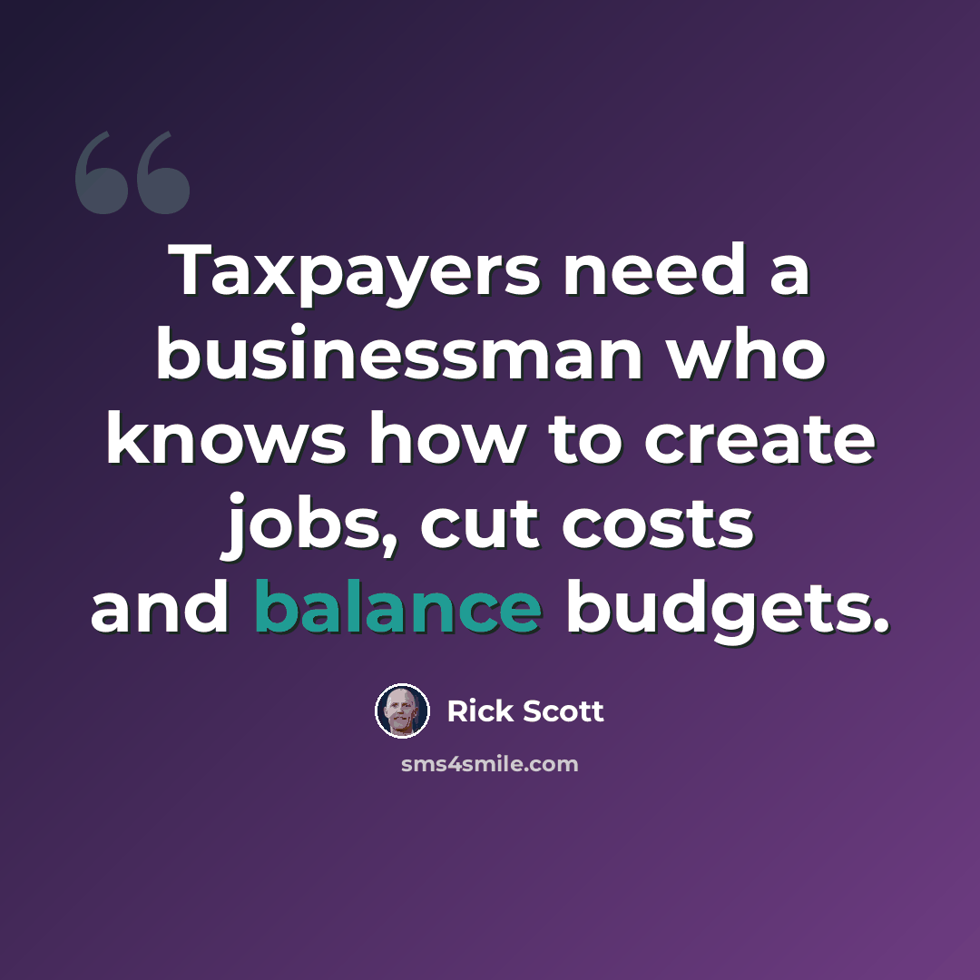 “Taxpayers need a businessman who knows how to create jobs, cut costs and balance budgets.” quote by Rick Scott