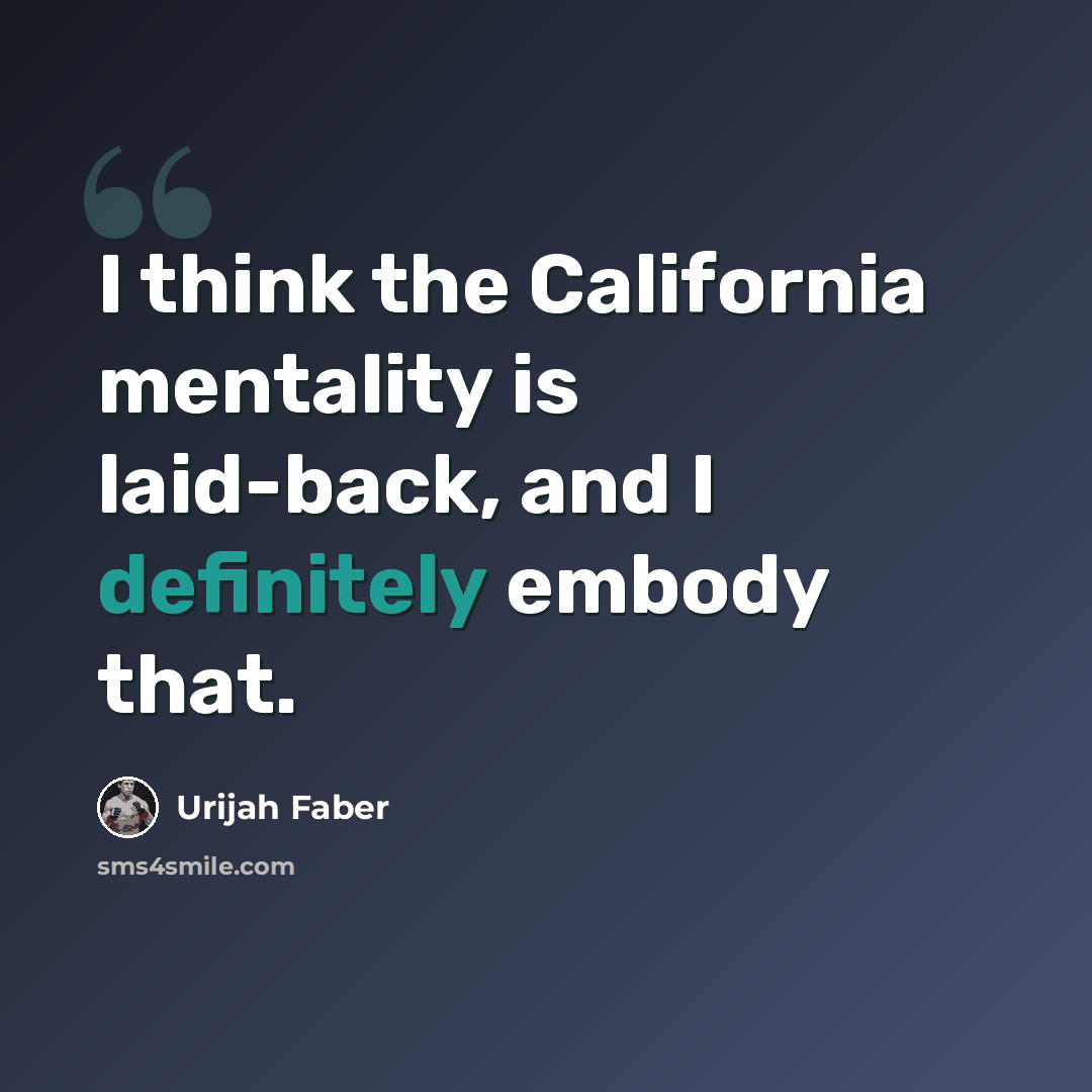 “I think the California mentality is laid-back, and I definitely embody that.” quote by Urijah Faber