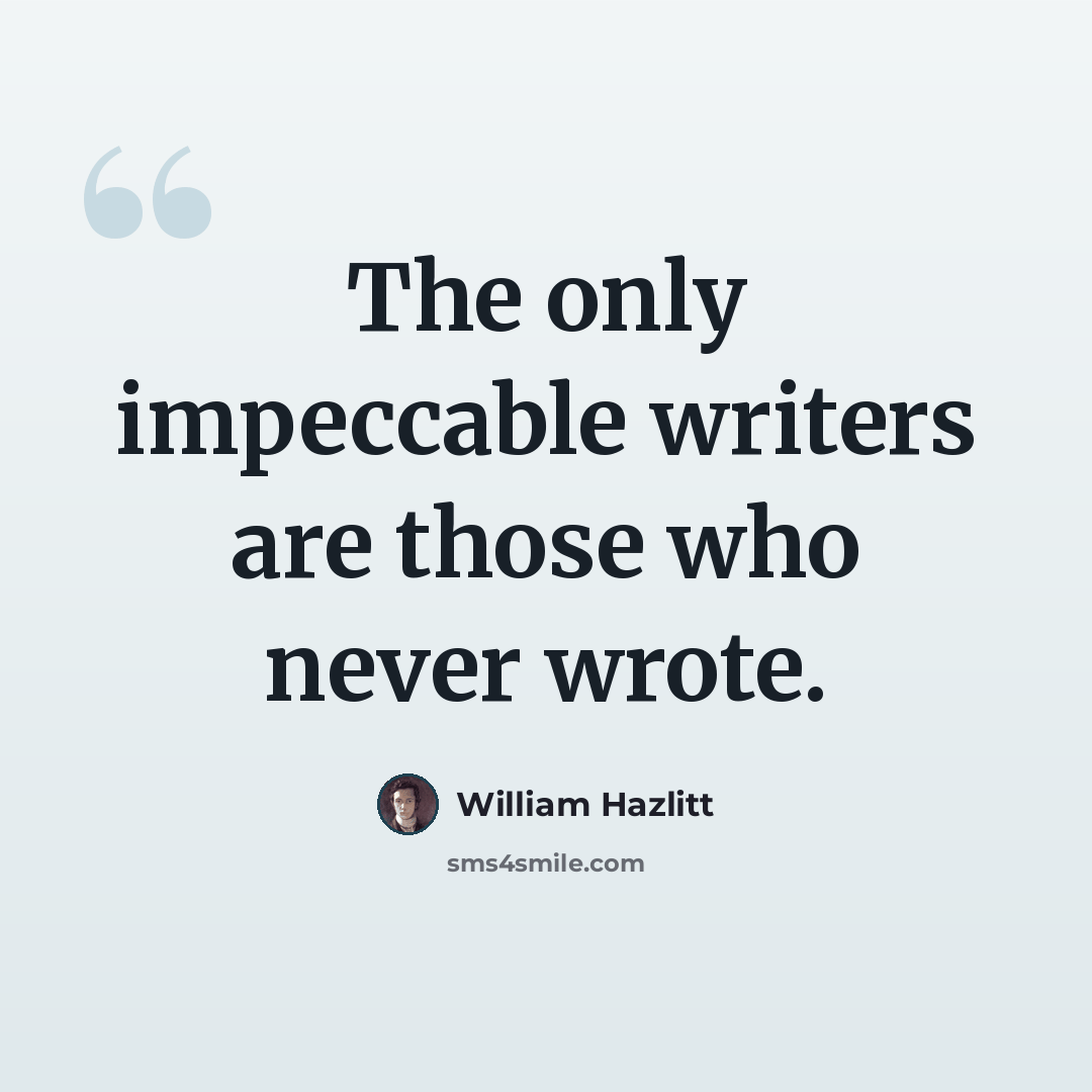 “The only impeccable writers are those who never wrote.” quote by William Hazlitt