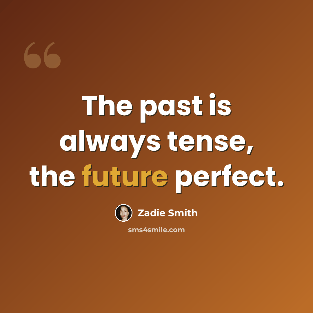 “The past is always tense, the future perfect.” quote by Zadie Smith
